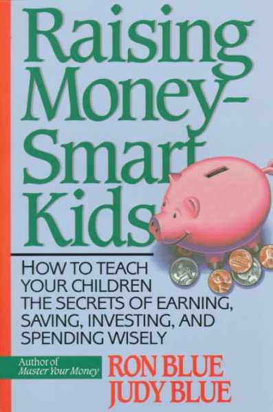 Raising Money-Smart Kids: How to Teach Your Children the Secrets of Earning, Saving, Investing, and Spending Wisely