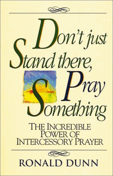 Don't Just Stand There, Pray Something: The Incredible Power of Intercessory Prayer cover
