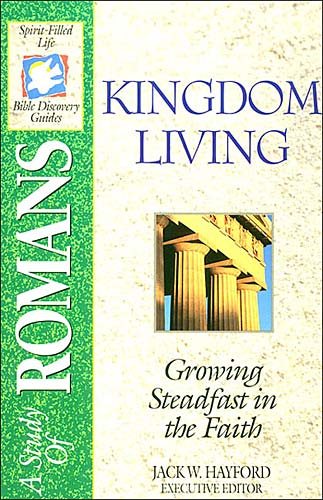 Kingdom Living: A Study of Romans, The Spirit-filled Life Bible Discovery Series B18-kingdom Living