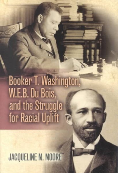 Booker T. Washington, W.E.B. Du Bois, and the Struggle for Racial Uplift (The African American Experience Series)