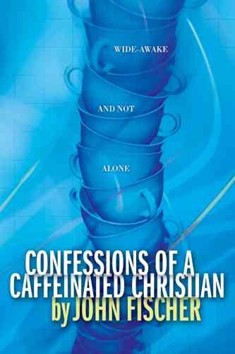Confessions of a Caffeinated Christian (Fischer, John) cover