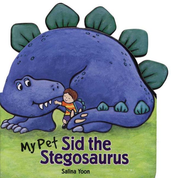 My Pet Sid the Stegosaurus (Salina Yoon Books) cover