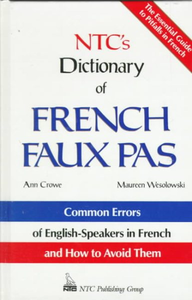 Ntc's Dictionary of French Faux Pas/Common Errors of English-Speakers in French and How to Avoid Them (National Textbook language dictionaries) (English and French Edition)