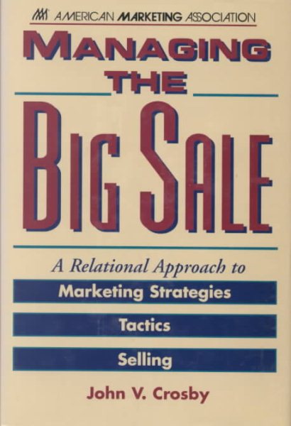 Managing the Big Sale: A Relational Approach to Marketing Strategies, Tactics, and Selling