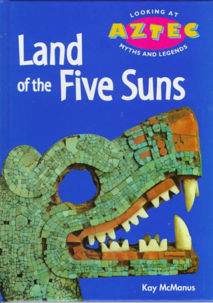 Land of the Five Suns (Looking at Aztec Myths and Legends) cover