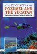 The Dive Sites of Cozumel, Cancun and the Mayan Riviera : Comprehensive Coverage of Diving and Snorkeling cover