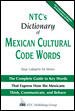 NTC's Dictionary of Mexican Cultural Code Words : The Complete Guide to Key Words That Express How the Mexicans Think, Communicate, and Behave cover