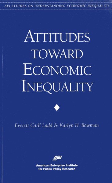 Attitudes Toward Economic Inequality : Public Attitudes on Economic Inequality (AEI Studies on Understanding Economic Inequality)