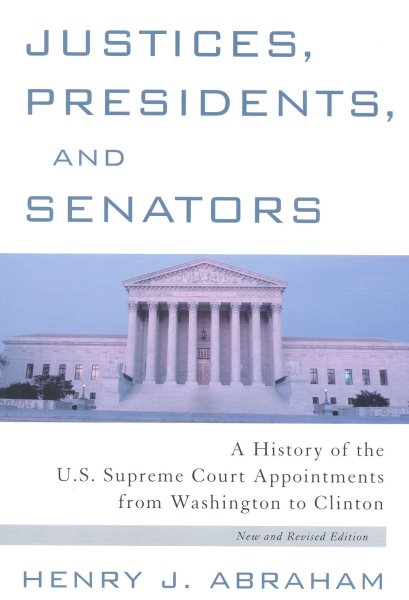Justices, Presidents and Senators, Revised: A History of the U.S. Supreme Court Appointments from Washington to Clinton cover