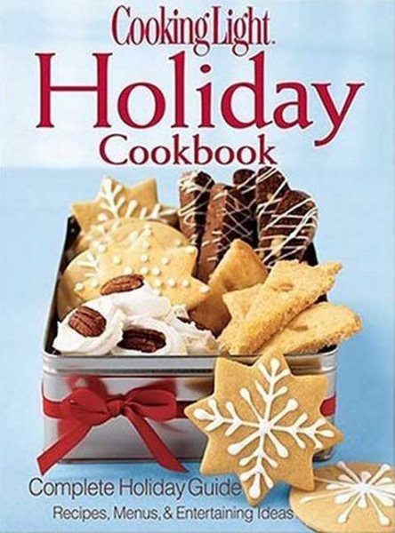 Cooking Light Holiday Cookbook: Complete Holiday Guide: Recipes, Menus, and Entertaining Ideas