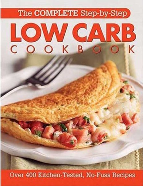The Complete Step-By-Step Low Carb Cookbook: Over 500 Recipes for Any Low Carb Plan (Complete Step-By-Step Cookbook) cover