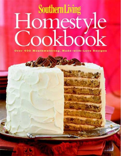 Southern Living: Homestyle Cookbook: Over 400 Mouthwatering, Made-with-Love Recipes