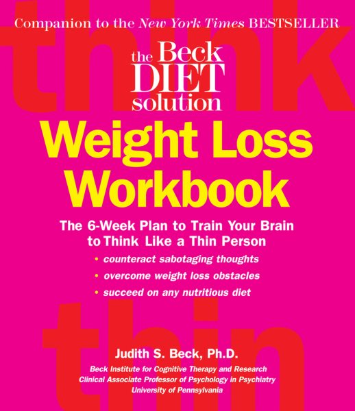 Beck Diet Solution Weight Loss Workbook: The 6-week Plan to Train Your Brain to Think Like a Thin Person cover
