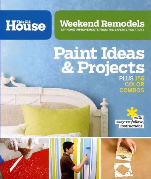 Weekend Remodels: Paint Ideas and Projects: DIY Home Improvements from the Experts You Trust cover