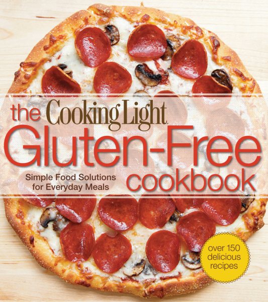 The Cooking Light Gluten-Free Cookbook: Simple Food Solutions for Everyday Meals