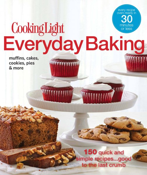 Cooking Light Everyday Baking: 150 Quick & Simple Recipes...Good to the Last Crumb cover