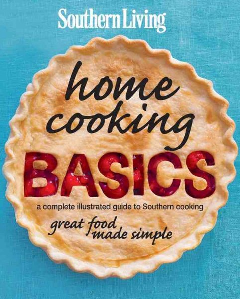 Southern Living Home Cooking Basics: A complete illustrated guide to Southern cooking cover