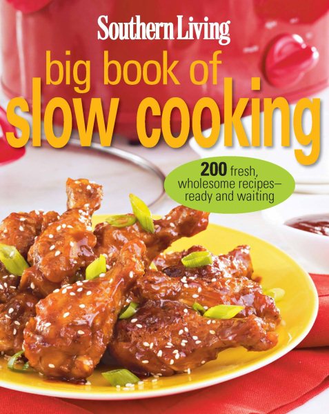 Southern Living Big Book of Slow Cooking: 200 Fresh, Wholesome Recipes - Ready and Waiting