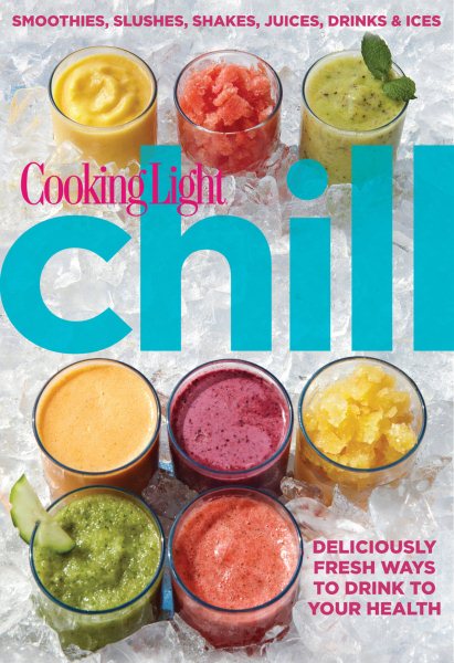 Cooking Light Chill: Smoothies, Slushes, Shakes, Juices, Drinks & Ices cover