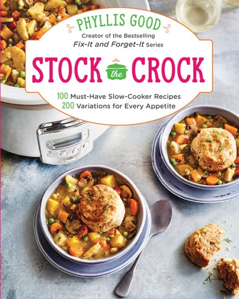 Stock the Crock: 100 Must-Have Slow-Cooker Recipes, 200 Variations for Every Appetite cover
