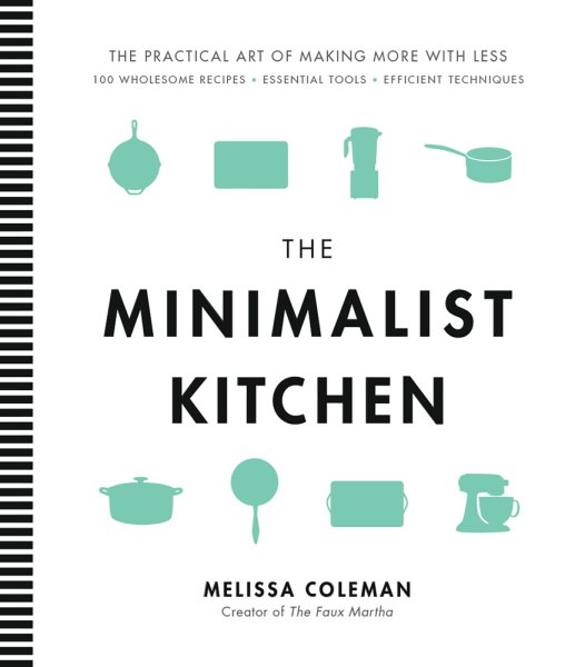The Minimalist Kitchen: 100 Wholesome Recipes, Essential Tools, and Efficient Techniques cover