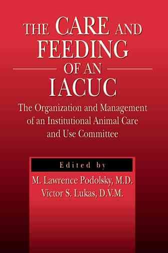 The Care and Feeding of an IACUC: The Organization and Management of an Institutional Animal Care and Use Committee cover