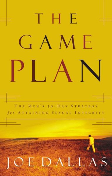 The Game Plan: The Men's 30-Day Strategy for Attaining Sexual Integrity cover