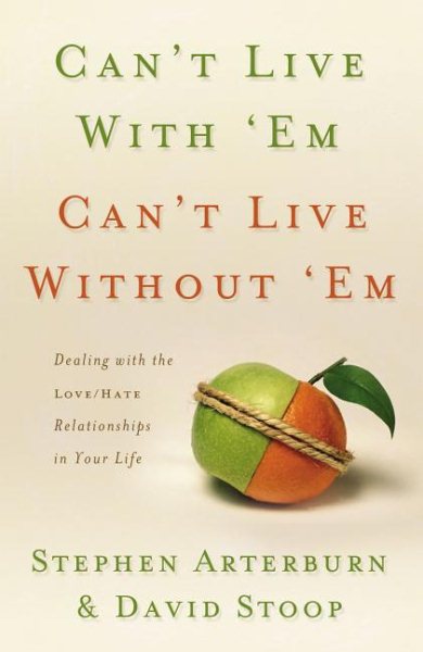 Can't Live with 'Em, Can't Live Without 'em: Dealing with the Love/Hate Relationships in Your Life cover