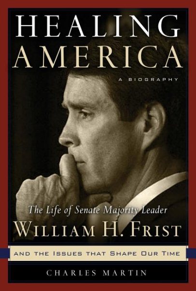 Healing America: The Life of Senate Majority Leader Bill Frist and the Issues that Shape Our Times cover