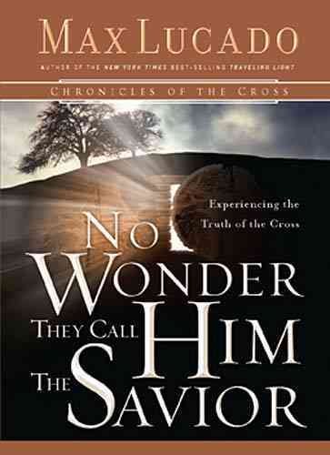 No Wonder They Call Him the Savior : Experiencing the Truth of the Cross (Lucado, Max)