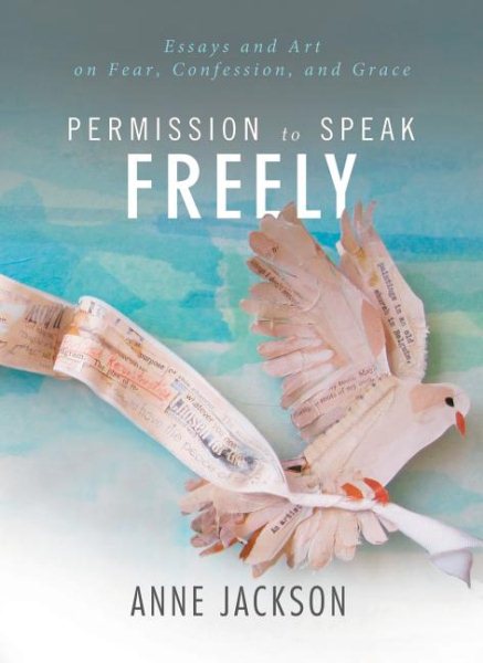 Permission to Speak Freely: Essays and Art on Fear, Confession, and Grace cover