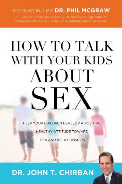 How to Talk with Your Kids about Sex: Help Your Children Develop a Positive, Healthy Attitude Toward Sex and Relationships cover