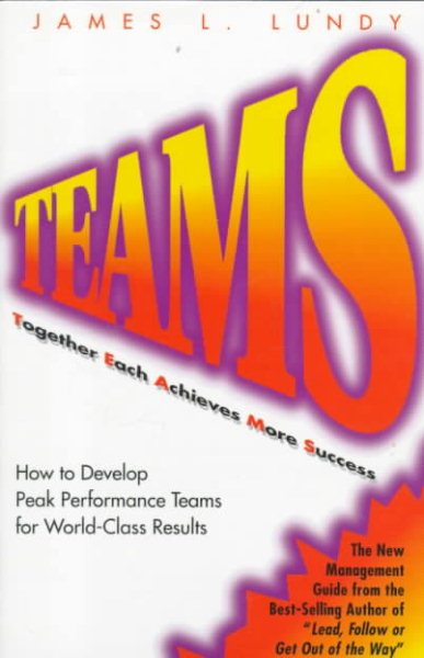 Teams: Together Each Achieves More Success : How to Develop Peak Performance Teams for World-Class Results