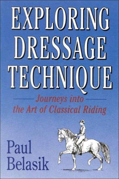Exploring Dressage Technique: Journeys into the Art of Classical Riding