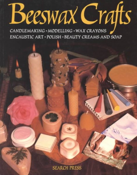 Beeswax Crafts: Candlemaking, Modelling, Beauty Creams, Soaps and Polishes, Encaustic Art, Wax Crayons