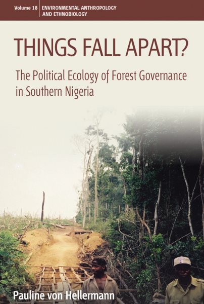 Things Fall Apart?: The Political Ecology of Forest Governance in Southern Nigeria (Environmental Anthropology and Ethnobiology, 18)