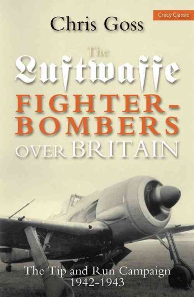 Luftwaffe Fighter-Bombers over Britian: The Tip and Run Campaign, 1942-1943 cover