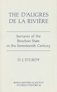 The D'Aligres de la Rivière: Servants of the Bourbon State in the Seventeenth Century (Royal Historical Society Studies in History, 48) (Volume 48) cover