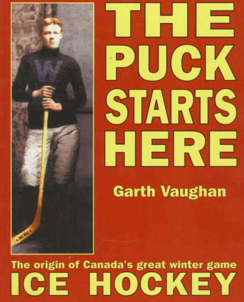 The Puck Starts Here: The Origin of Canada's Great Winter Game : Ice Hockey cover