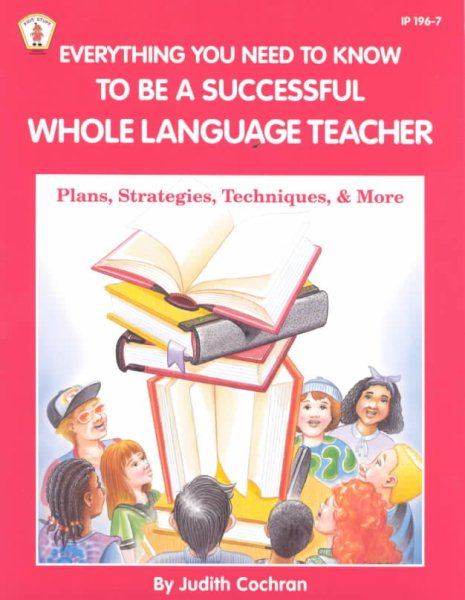 Everything You Need to Know to Be a Successful Whole Language      Teacher: Plan, Strategies, Techniques, and More (Kids' Stuff) cover