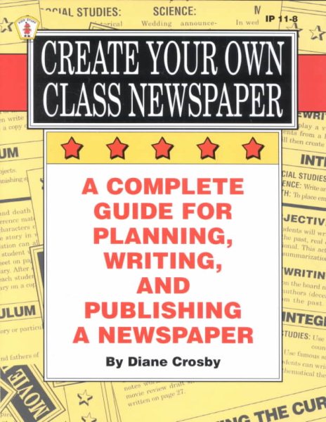 Create Your Own Class Newspaper: A Complete Guide for Planning, Writing, and Publishing a Newspaper (Ip (Nashville, Tenn.), 11-8.) cover