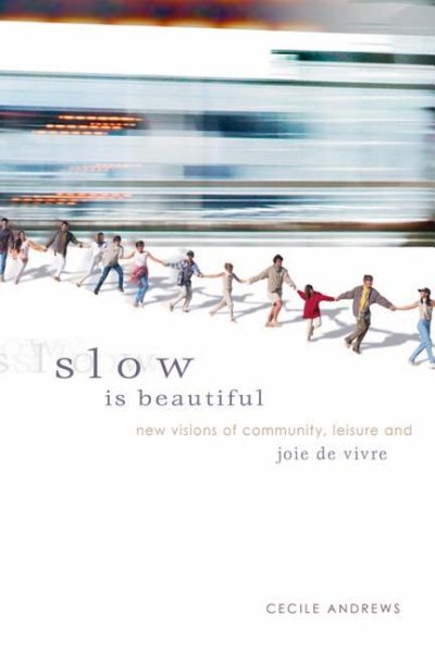 Slow is Beautiful: New Visions of Community, Leisure, and Joie de Vivre cover