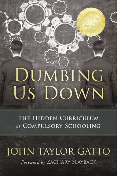 Dumbing Us Down - 25th Anniversary Edition: The Hidden Curriculum of Compulsory Schooling cover