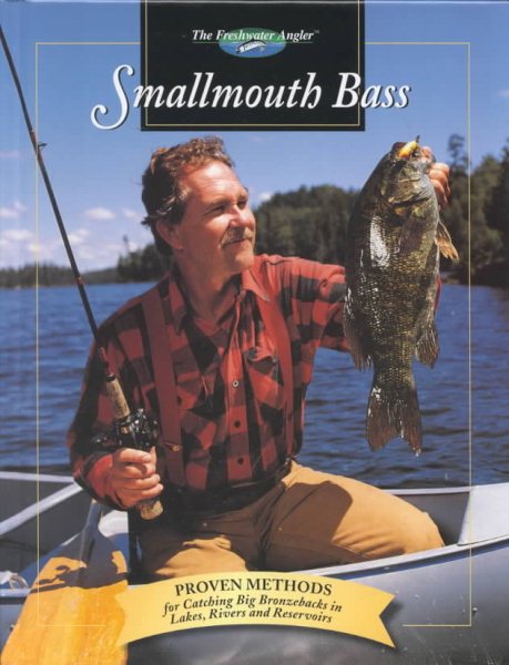Smallmouth Bass: Proven Methods for Catching Big Bronzebacks in Lakes, Rivers an