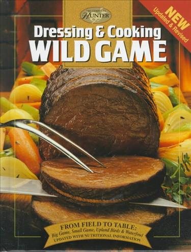 Dressing & Cooking Wild Game: From Field to Table: Big Game, Small Game, Upland Birds & Waterfowl (The Complete Hunter) cover