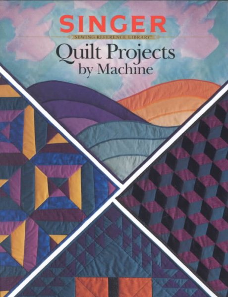 Quilt Projects by Machine (Singer Sewing Reference Library)