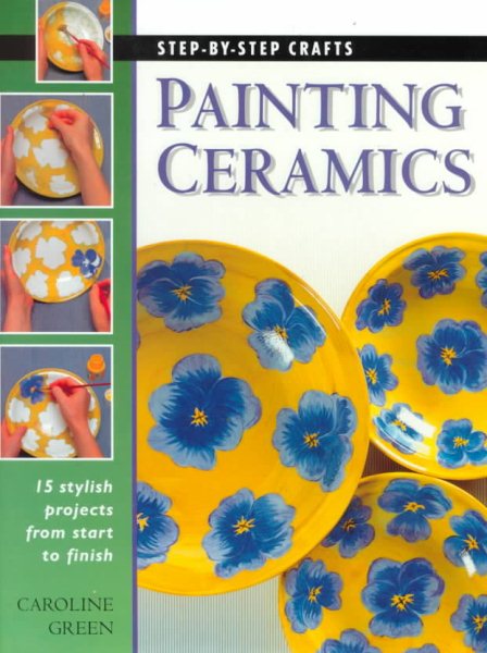 Painting Ceramics: 15 Stylish Projects from Start to Finish (Step-By-Step Crafts)