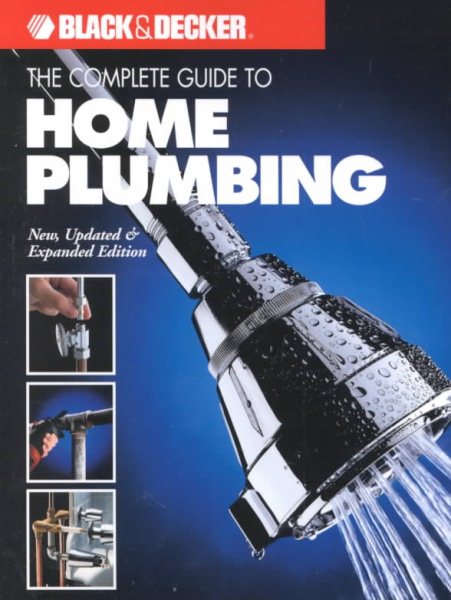 The Complete Guide to Home Plumbing: New, Updated & Expanded Edition (Black & Decker Home Improvement Library) cover