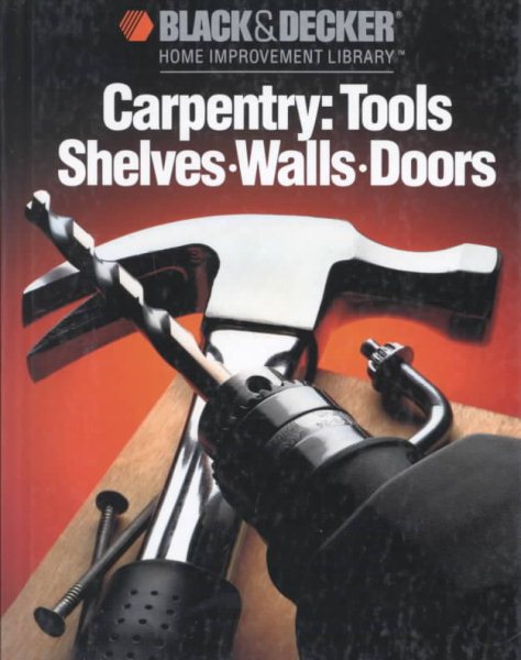 CARPENTRY: TOOLS SHELVES, WALLS, DOORS Black & Decker Home Improvement Library cover