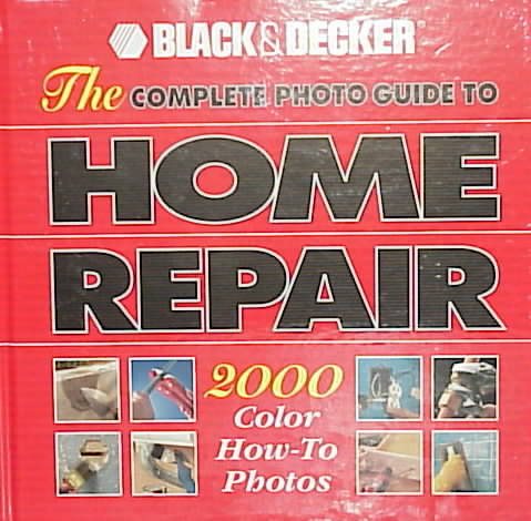 The Complete Photo Guide to Home Repair: 2000 Color How-To Photos (Black & Decker Home Improvement Library) cover